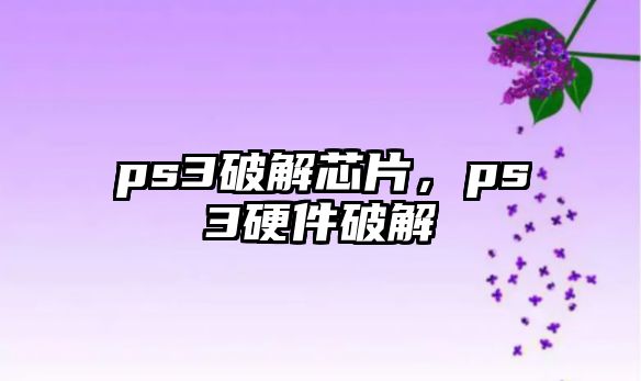ps3破解芯片，ps3硬件破解